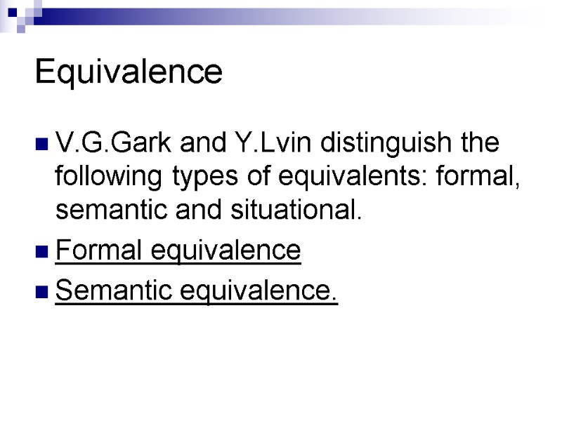 Equivalence V.G.Gark and Y.Lvin distinguish the following types of equivalents: formal, semantic and situational.